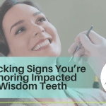 Early Signs of Impacted Wisdom Teeth: What to Watch For